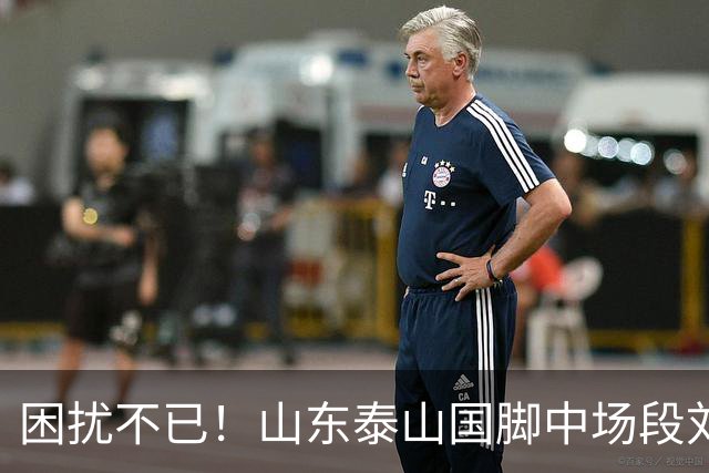 困扰不已！山东泰山国脚中场段刘愚与韩鹏“失联”